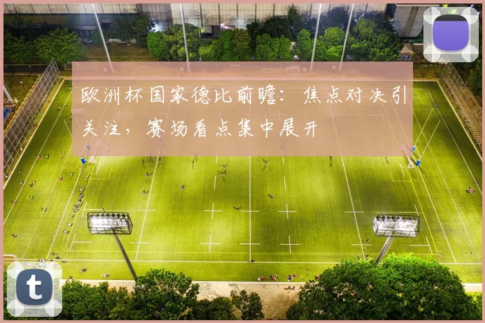 欧洲杯国家德比前瞻：焦点对决引关注，赛场看点集中展开