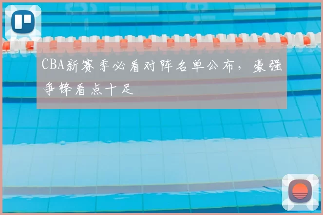 CBA新赛季必看对阵名单公布，豪强争锋看点十足