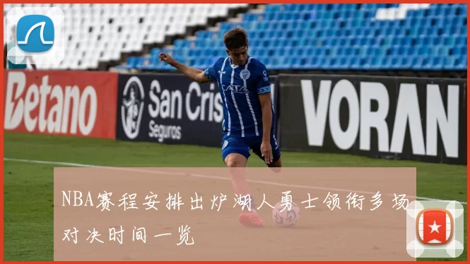 NBA赛程安排出炉湖人勇士领衔多场对决时间一览