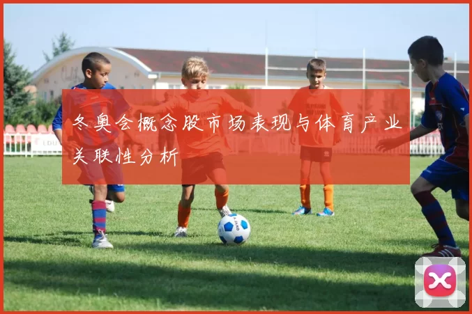 冬奥会概念股市场表现与体育产业关联性分析