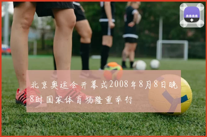 北京奥运会开幕式2008年8月8日晚8时国家体育场隆重举行