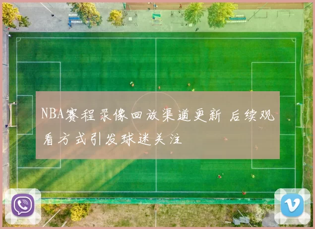 NBA赛程录像回放渠道更新 后续观看方式引发球迷关注