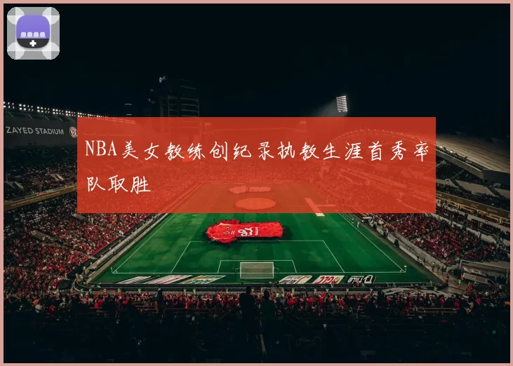 NBA美女教练创纪录执教生涯首秀率队取胜