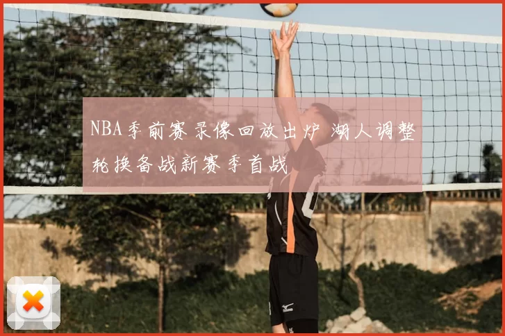 NBA季前赛录像回放出炉 湖人调整轮换备战新赛季首战