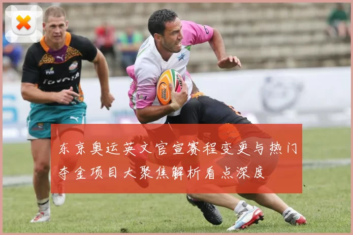 东京奥运英文官宣赛程变更与热门夺金项目大聚焦解析看点深度