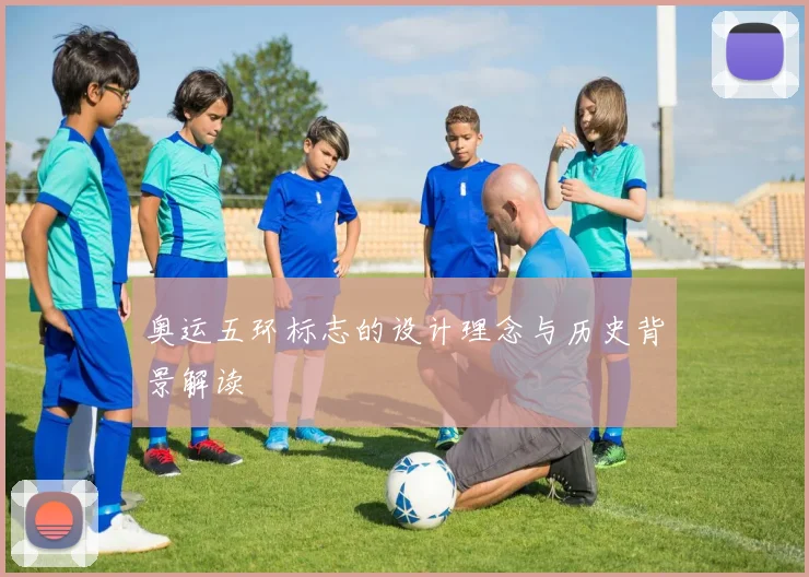 奥运五环标志的设计理念与历史背景解读