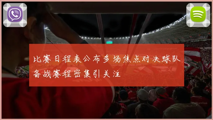 比赛日程表公布多场焦点对决球队备战赛程密集引关注