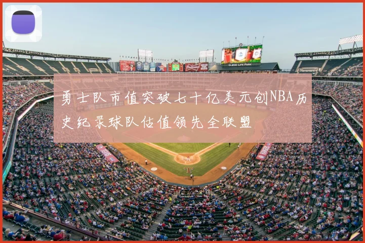 勇士队市值突破七十亿美元创NBA历史纪录球队估值领先全联盟