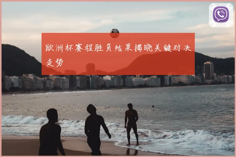 欧洲杯赛程胜负结果揭晓关键对决走势