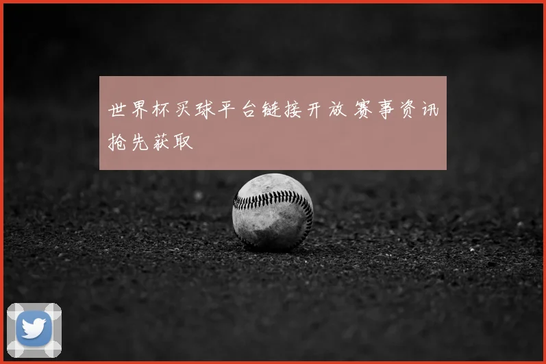 世界杯买球平台链接开放 赛事资讯抢先获取