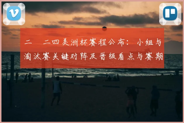 二〇二四美洲杯赛程公布：小组与淘汰赛关键对阵及晋级看点与赛期时间
