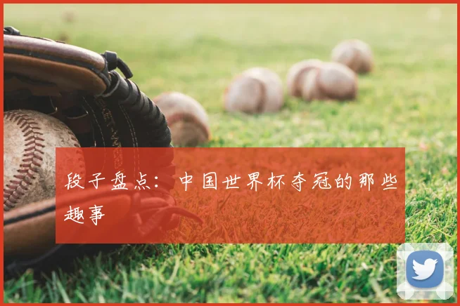 段子盘点:中国世界杯夺冠的那些趣事
