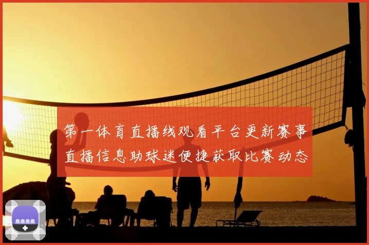 第一体育直播线观看平台更新赛事直播信息助球迷便捷获取比赛动态